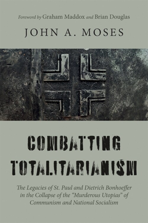 Combatting Totalitarianism: The Legacies of St. Paul and Dietrich Bonhoeffer in the Collapse of the Murderous Utopias of Communism and National (Paperback)