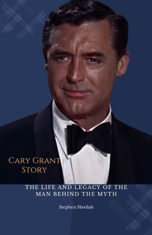 Cary Grant Story: The Life and Legacy of the Man Behind the Myth (Paperback)