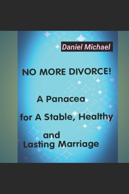 No More Divorce!: A Panacea for A Stable, Healthy and Lasting Marriage (Paperback)