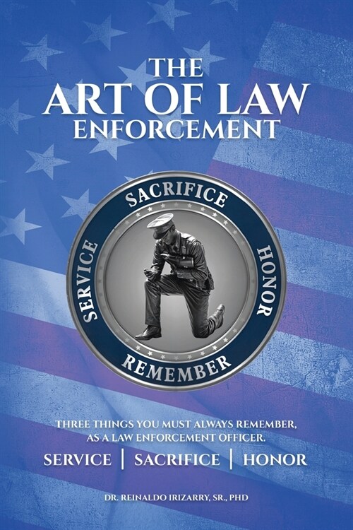 The Art of Law Enforcement: Three Things you must always remember, as a Law Enforcement Officer (Paperback)