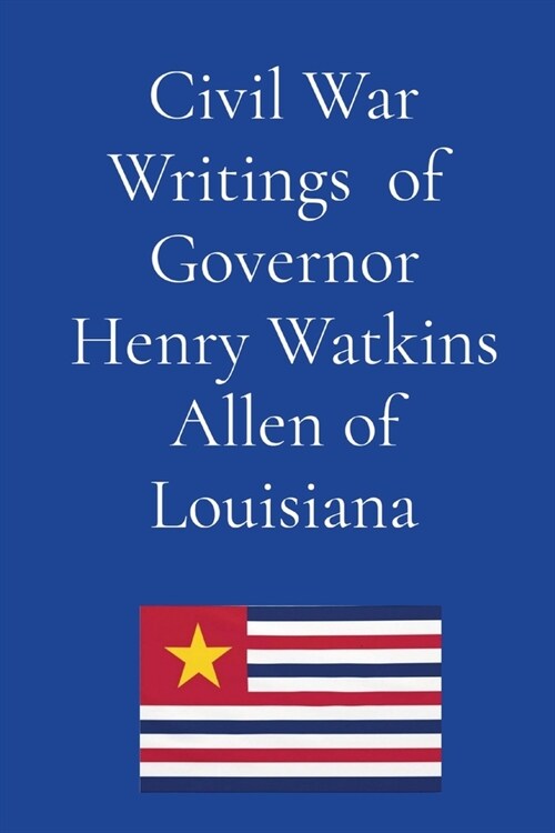 Civil War Writings of Governor Henry Watkins Allen of Louisiana (Paperback)