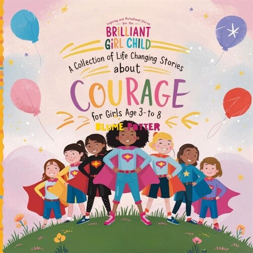Inspiring And Motivational Stories For The Brilliant Girl Child: A Collection of Life Changing Stories about Courage for Girls Age 3 to 8 (Paperback)