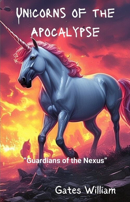Unicorns of the Apocalypse: Guardians of the Nexus (Paperback)