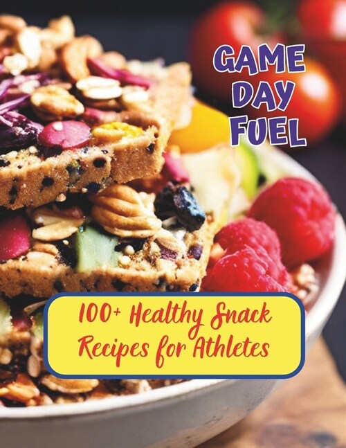 Game Day Fuel: 100+ Healthy Snack Recipes for Athletes (Paperback)