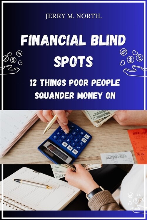 Financial Blind Spots: Where Does Your Money Go?: 12 Things Poor People Squander Money On. (Paperback)