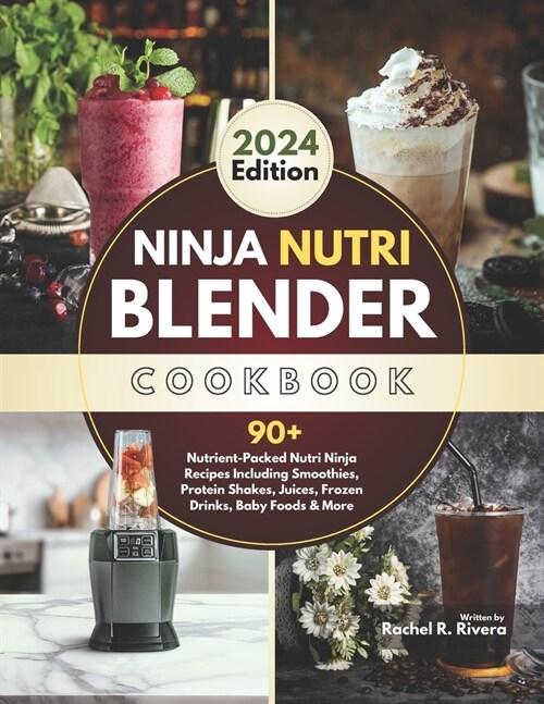 Ninja Nutri Blender Cookbook: 90+ Nutrient-Packed Nutri Ninja Recipes Including Smoothies, Protein Shakes, Juices, Frozen Drinks, Baby Foods & More (Paperback)
