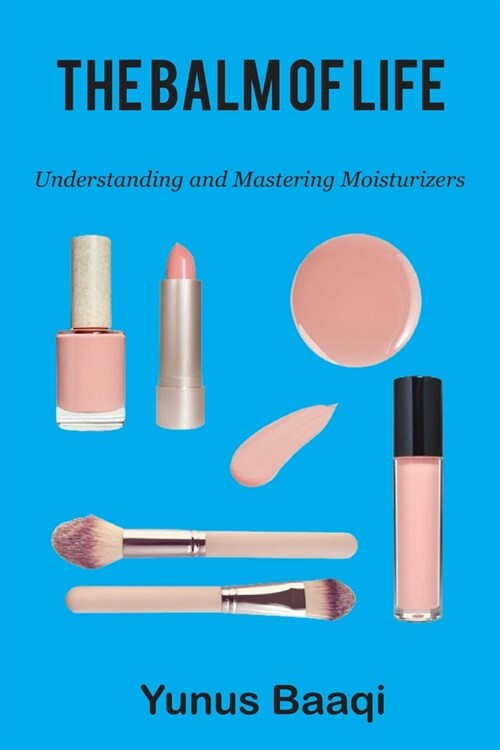 The Balm of Life: Understanding and Mastering Moisturizers (Paperback)