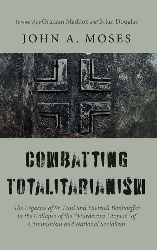 Combatting Totalitarianism: The Legacies of St. Paul and Dietrich Bonhoeffer in the Collapse of the Murderous Utopias of Communism and National (Hardcover)