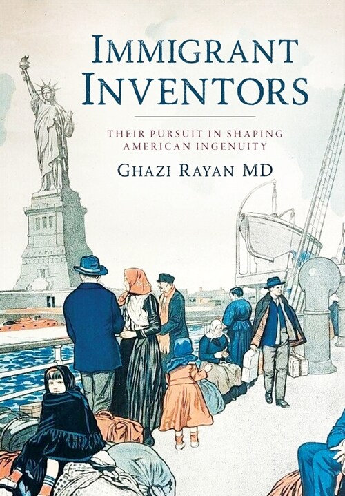 Immigrant Inventors: Their Pursuit in Shaping American Ingenuity (Hardcover)
