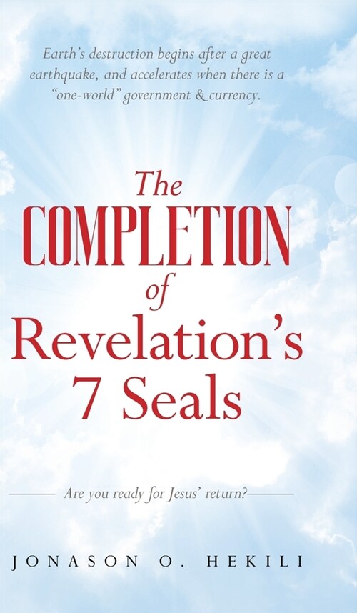 The COMPLETION of Revelations 7 Seals: Earths destruction begins after a great earthquake, and accelerates when there is a one-world government & (Hardcover)