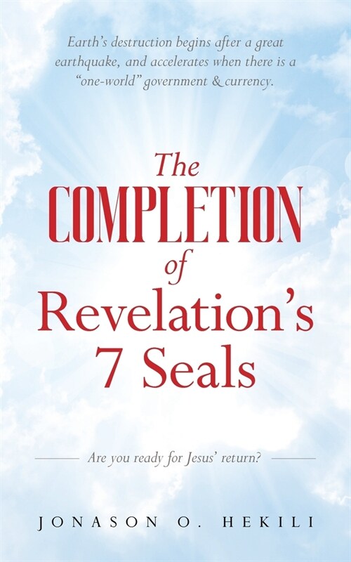 The COMPLETION of Revelations 7 Seals: Earths destruction begins after a great earthquake, and accelerates when there is a one-world government & (Paperback)