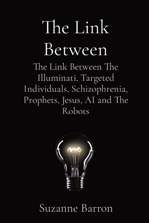 The Link Between: The Link Between The Illuminati, Targeted Individuals, Schizophrenia, Prophets, Jesus, AI and The Robots (Paperback)