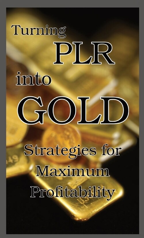 Turning PLR into Gold: Strategies for Maximum Profitability (Paperback)