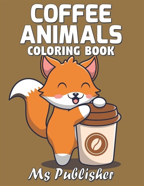 Coffee Animals Coloring Book: A fun coloring book for coffee animal lover, A Collection of 40 Funny animal coffee pages, Stress Relaxation Coloring (Paperback)