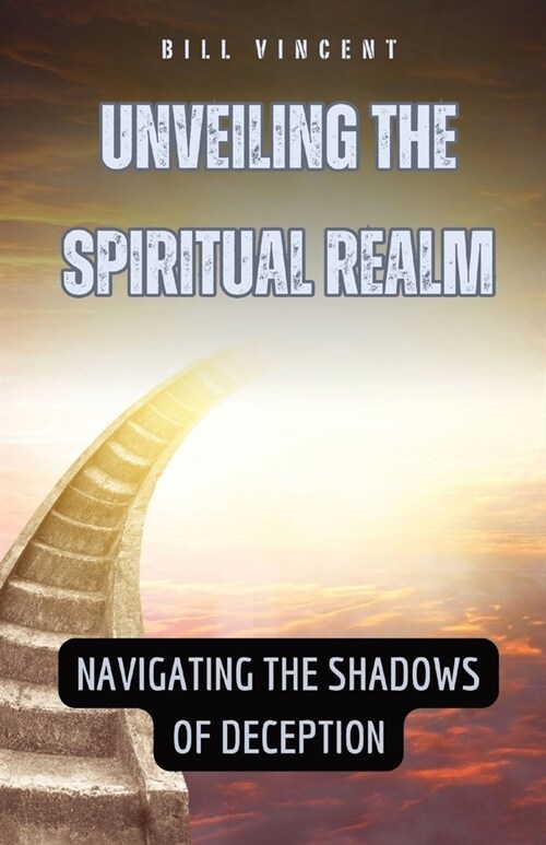 Unveiling the Spiritual Realm: Navigating the Shadows of Deception (Paperback)