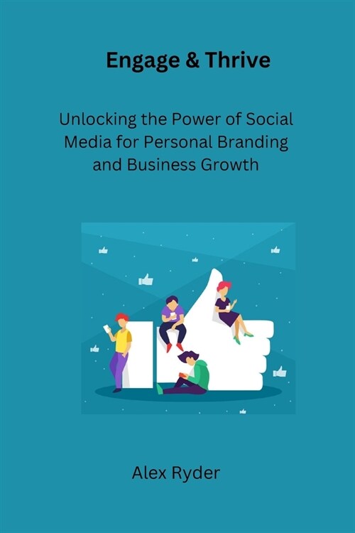 Engage & Thrive: Unlocking the Power of Social Media for Personal Branding and Business Growth (Paperback)