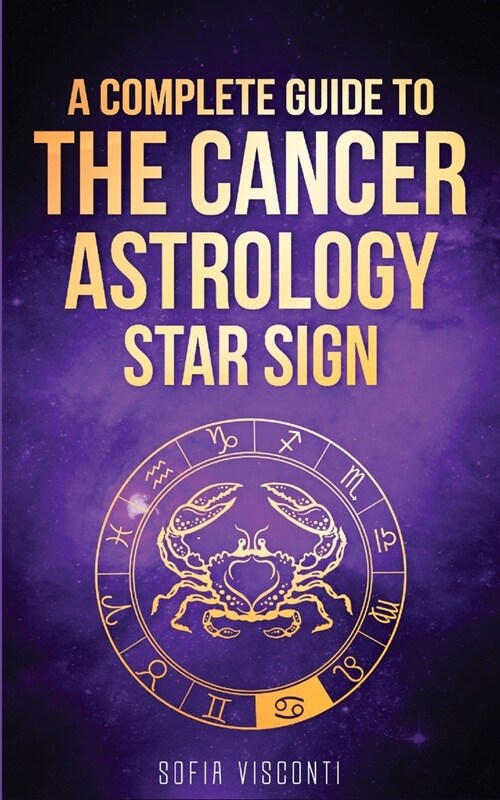 Cancer: A Complete Guide To The Cancer Astrology Star Sign (Paperback)