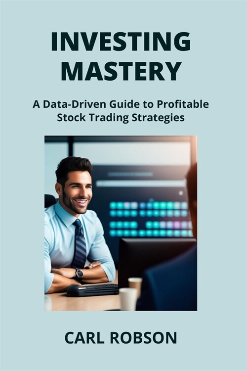 Investing Mastery: A Data-Driven Guide to Profitable Stock Trading Strategies (Paperback)