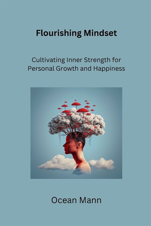 Flourishing Mindset: Cultivating Inner Strength for Personal Growth and Happiness (Paperback)