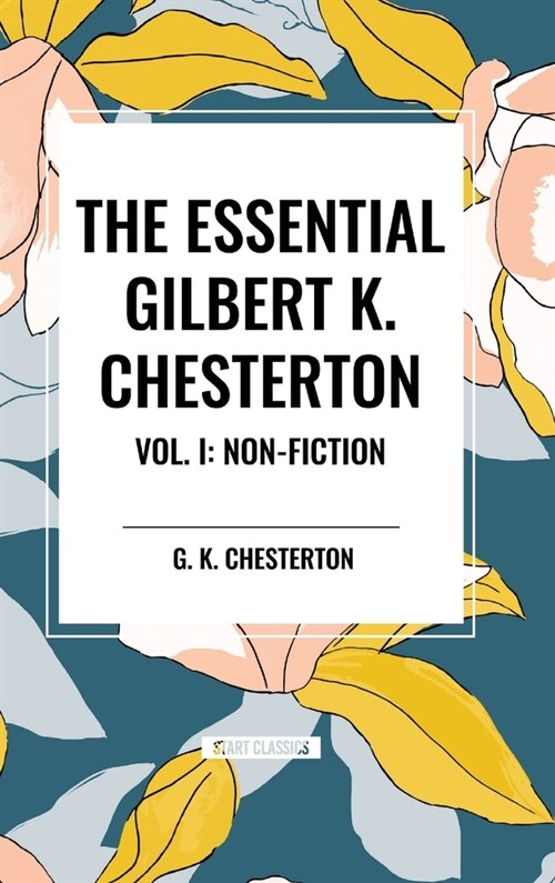 The Essential Gilbert K. Chesterton Vol. I: Non-Fiction (Hardcover)