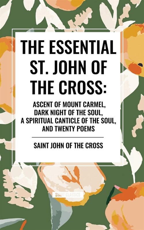 The Essential St. John of the Cross: Ascent of Mount Carmel, Dark Night of the Soul, a Spiritual Canticle of the Soul, and Twenty Poems (Hardcover)