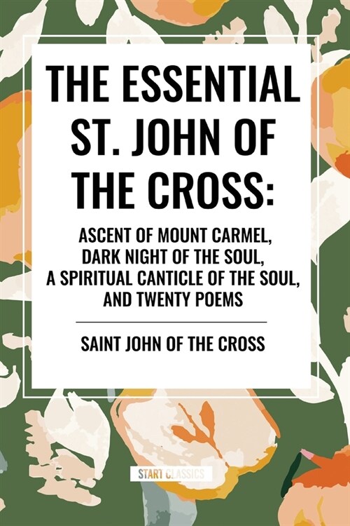 The Essential St. John of the Cross: Ascent of Mount Carmel, Dark Night of the Soul, A Spiritual Canticle of the Soul, and Twenty Poems (Paperback)