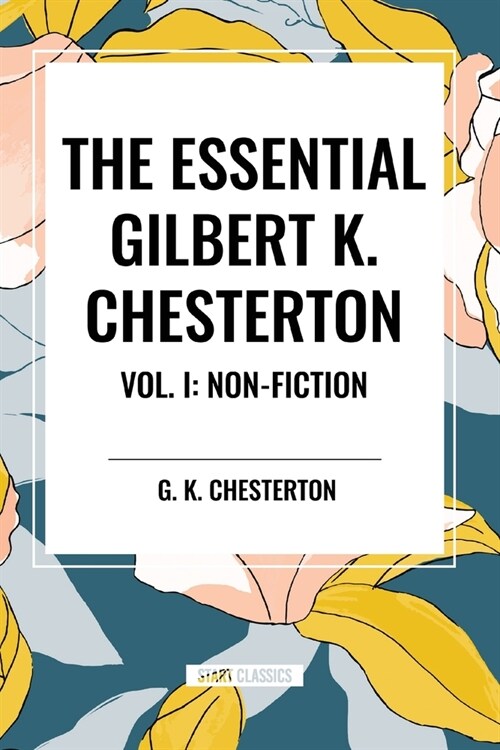 The Essential Gilbert K. Chesterton Vol. I: Non-Fiction (Paperback)