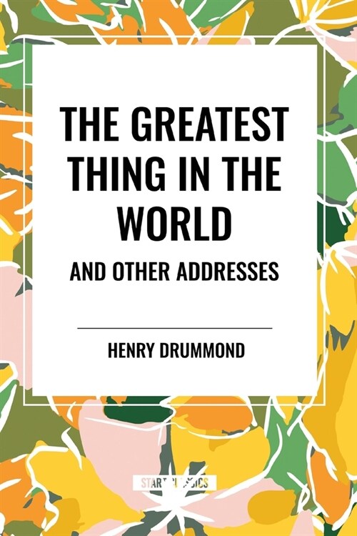 The Greatest Thing in the World and Other Addresses (Paperback)
