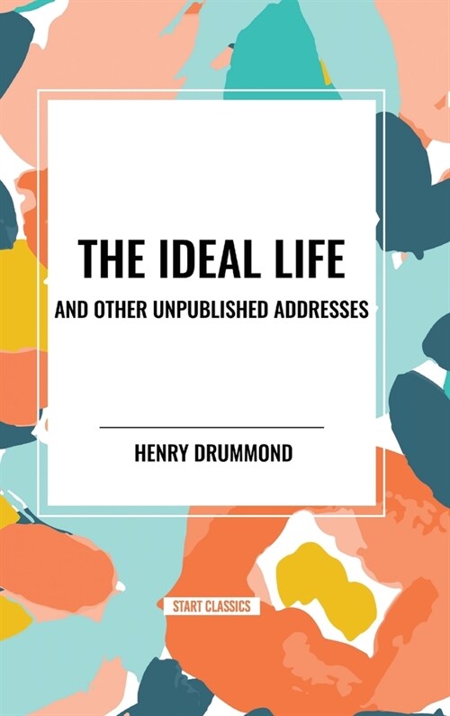 The Ideal Life and Other Unpublished Addresses (Hardcover)