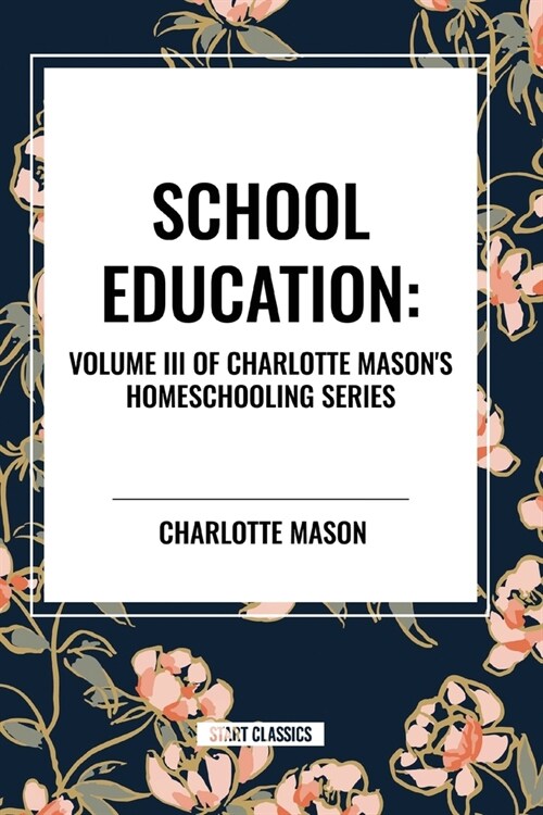 School Education: Volume III of Charlotte Masons Homeschooling Series (Paperback)