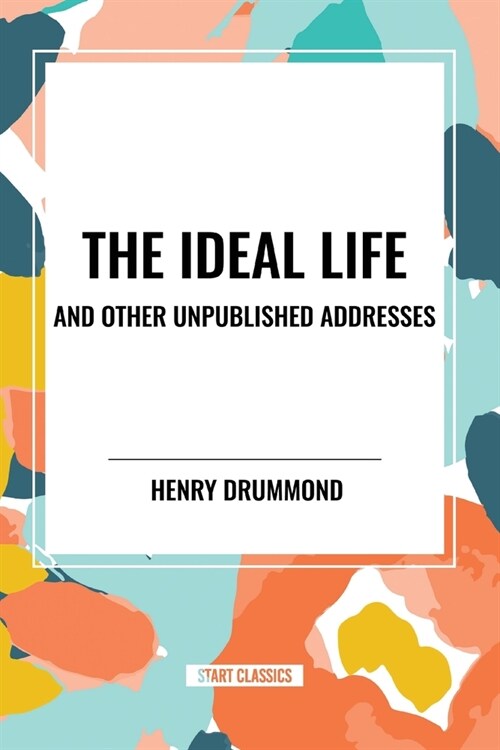 The Ideal Life and Other Unpublished Addresses (Paperback)