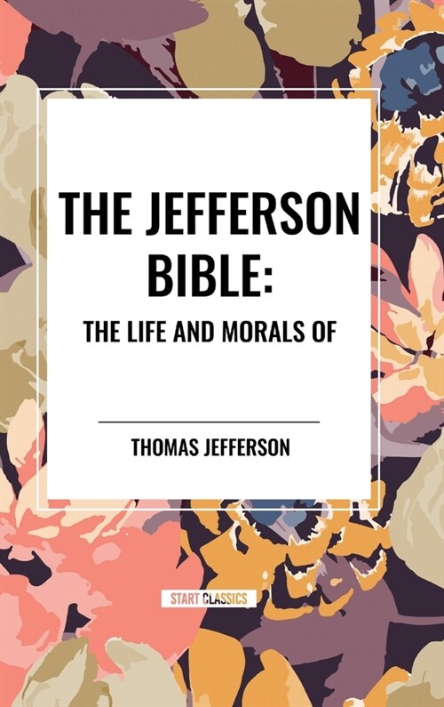 The Jefferson Bible: The Life and Morals of (Hardcover)