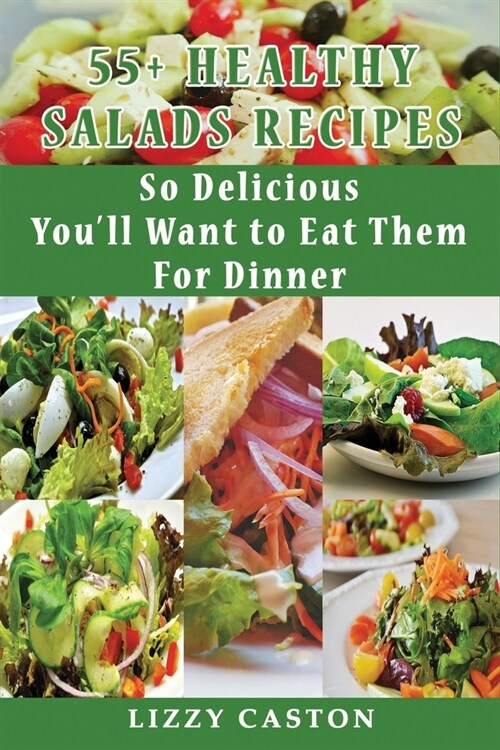 55+ Healthy Salads Recipes: So Delicious Youll Want to Eat Them For Dinner (Paperback)