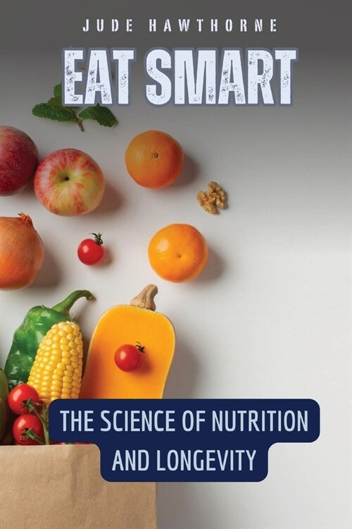 Eat Smart: The Science of Nutrition and Longevity (Paperback)