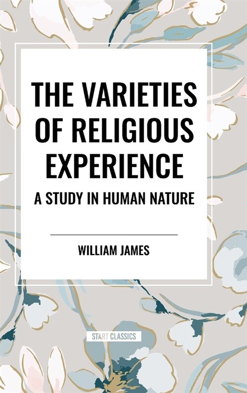 The Varieties of Religious Experience: A Study in Human Nature (Hardcover)