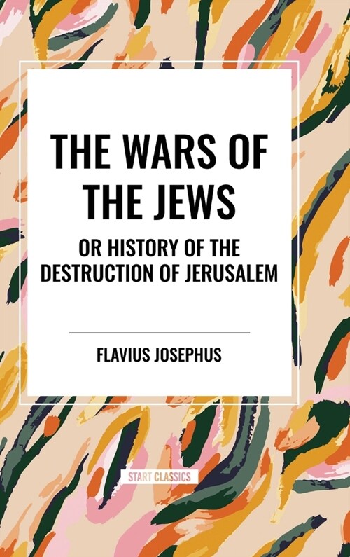 THE WARS OF THE JEWS or History of the Destruction of Jerusalem (Hardcover)