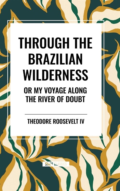 Through the Brazilian Wilderness: Or My Voyage Along the River of Doubt (Hardcover)