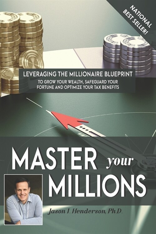 Master Your Millions: Leveraging the Millionaire Blueprint to Grow Your Wealth, Safeguard Your Fortune, and Optimize Your Tax Benefits (Paperback)