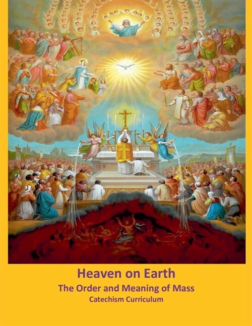 Heaven on Earth: The Order and Meaning of Mass, Catechism Curriculum (Paperback)