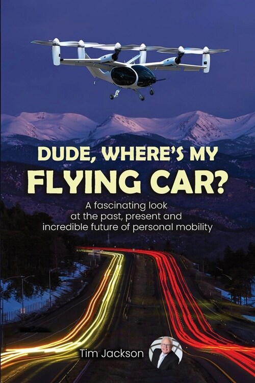 Dude, Wheres My Flying Car?: A fascinating look at the past, present and incredible future of personal mobility (Paperback)