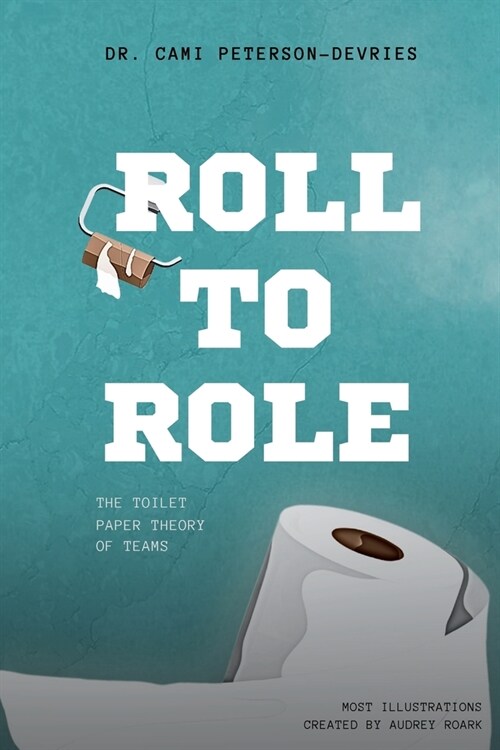 Roll to Role: The Toilet Paper Theory of Teams (Paperback)