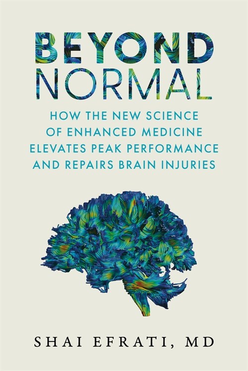 Beyond Normal: How the New Science of Enhanced Medicine Elevates Peak Performance and Repairs Brain Injuries (Hardcover)