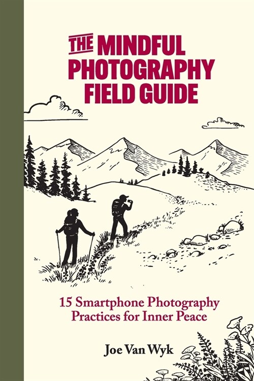 The Mindful Photography Field Guide: 15 Smartphone Photography Practices for Inner Peace (Paperback)