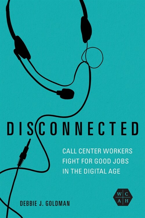 Disconnected: Call Center Workers Fight for Good Jobs in the Digital Age (Hardcover)