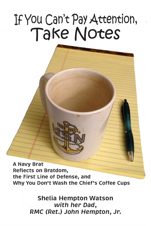 If You Cant Pay Attention, Take Notes: A Navy Brat Reflects on Bratdom, the First Line of Defense, and Why You Dont Wash the Chiefs Coffee Cups (Paperback)