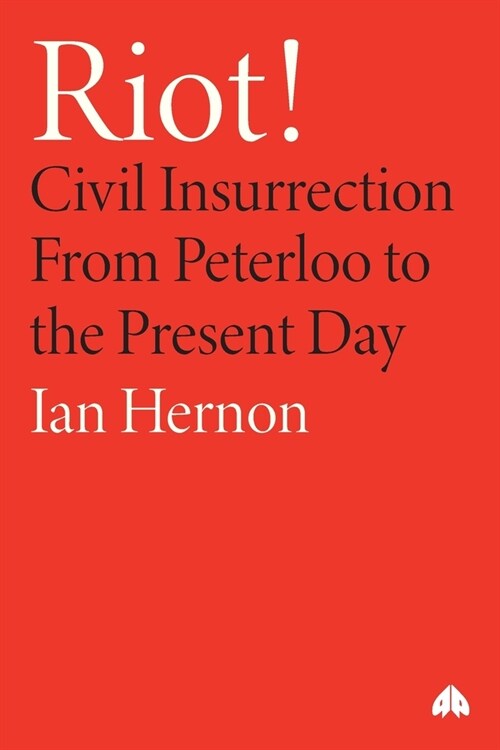 Riot!: Civil Insurrection From Peterloo to the Present Day (Paperback)