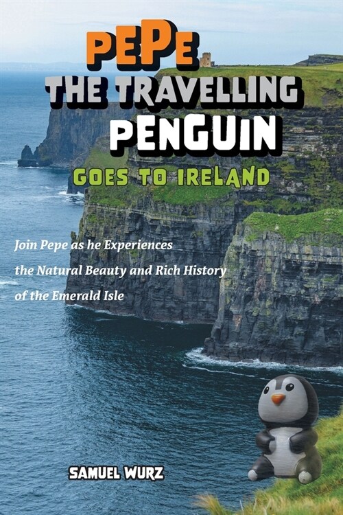 Pepe the Travelling Penguin Goes to Ireland: Join Pepe as he Experiences the Natural Beauty and Rich History of the Emerald Isle (Paperback)