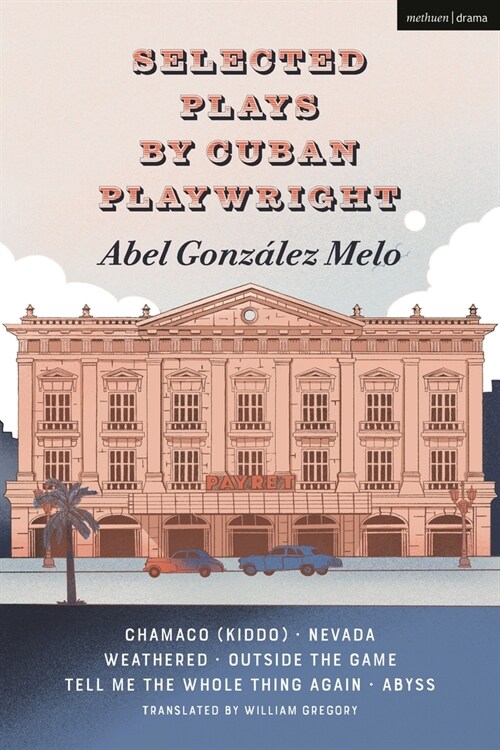 Selected Plays by Cuban Playwright Abel Gonz?ez Melo: Chamaco (Kiddo); Nevada; Weathered; Outside the Game; Tell Me the Whole Thing Again; Abyss (Hardcover)