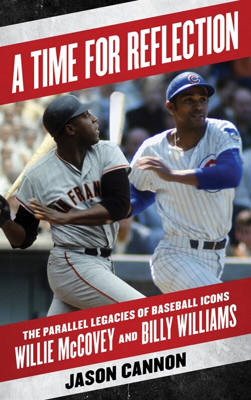 A Time for Reflection: The Parallel Legacies of Baseball Icons Willie McCovey and Billy Williams (Hardcover)