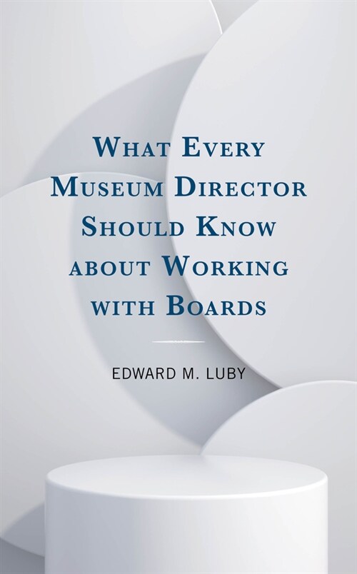 What Every Museum Director Should Know about Working with Boards (Hardcover)